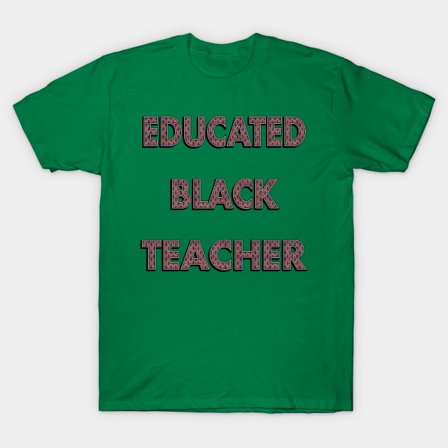 Educated Black Teacher T-Shirt by IronLung Designs